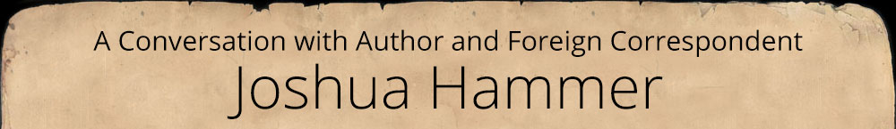 A Conversation with Author and Foreign Correspondent Joshua Hammer