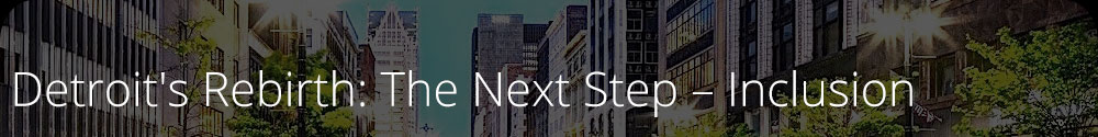 Detroit's Rebirth: The Next Step – Inclusion