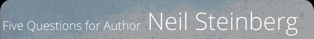 Five Questions for Author Neil Steinberg
